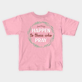 Good Things Happen To Those Who Pray Kids T-Shirt
